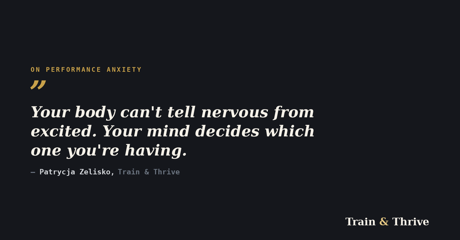 Quote card: "Your body can't tell nervous from excited. Your mind decides which one you're having." — Patrycja Zelisko, Train & Thrive